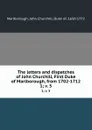 The letters and dispatches of John Churchill, First Duke of Marlborough, from 1702-1712. 1; v. 5 - John Churchill Marlborough