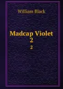 Madcap Violet. 2 - William Black