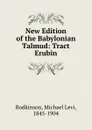 New Edition of the Babylonian Talmud: Tract Erubin - Michael Levi Rodkinson