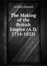 The Making of the British Empire (A.D. 1714-1832) - Arthur Hassall