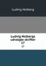 Ludvig Holbergs udvalgte skrifter. 17 - Ludvig Holberg