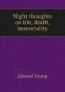 Night thoughts on life, death, . immortality - Edward Young