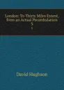 London: To Thirty Miles Extent, from an Actual Perambulation. 3 - David Hughson