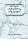 New England family history: a magazine devoted to the history of ., Volume 1 - Henry Cole Quinby