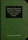 Manual of Bayonet Exercise: Prepared for the Use of the Army of the United . - McClellan George Brinton