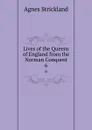 Lives of the Queens of England from the Norman Conquest. 6 - Strickland Agnes