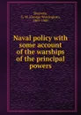 Naval policy with some account of the warships of the principal powers - George Warrington Steevens