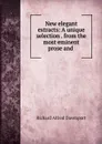 New elegant extracts: A unique selection . from the most eminent prose and . - Richard Alfred Davenport