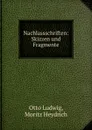 Nachlassschriften: Skizzen und Fragmente - Otto Ludwig