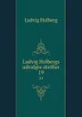 Ludvig Holbergs udvalgte skrifter. 19 - Ludvig Holberg