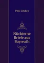 Nuchterne Briefe aus Bayreuth - Paul Lindau