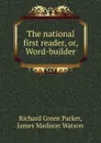 The national first reader, or, Word-builder - Richard Green Parker