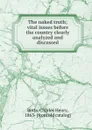 The naked truth; vital issues before the country clearly analyzed and discussed - Charles Henry Betts