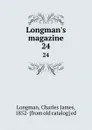 Longman.s magazine. 24 - Charles James Longman