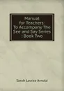 Manual for Teachers: To Accompany The See and Say Series : Book Two - Sarah Louise Arnold