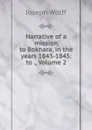 Narrative of a mission to Bokhara, in the years 1843-1845: to ., Volume 2 - Joseph Wolff