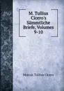 M. Tullius Cicero.s Sammtliche Briefe, Volumes 9-10 - Marcus Tullius Cicero