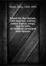 School for the clarinet, with marches, waltzes, contra dances, songs, and six setts of cotillions (arranged with figures) - Elias Howe