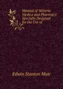 Manual of Materia Medica and Pharmacy: Specially Designed for the Use of . - Edwin Stanton Muir