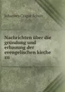 Nachrichten uber die grundung und erbauung der evengelischen kirche zu . - Johannes Caspar Schulz