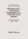 Narrative of a . conversion from popery, in . 1701 attr. to G. Burnet. - Burnet Gilbert