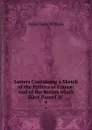 Letters Containing a Sketch of the Politics of France: And of the Scenes which Have Passed in . 4 - Helen Maria Williams