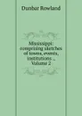 Mississippi: comprising sketches of towns, events, institutions ., Volume 2 - Dunbar Rowland