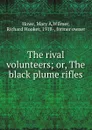 The rival volunteers; or, The black plume rifles - Mary A. Howe