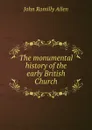 The monumental history of the early British Church - John Romilly Allen