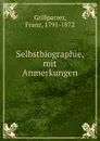 Selbstbiographie, mit Anmerkungen - Franz Grillparzer
