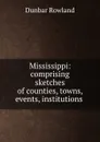Mississippi: comprising sketches of counties, towns, events, institutions . - Dunbar Rowland