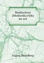 Motherlove (Moderskarlek) an act - August Strindberg