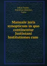 Manuale juris synopticum in quo continentur Justiniani Institutiones cum . - Julius Paulus