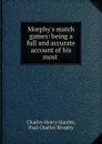 Morphy.s match games: being a full and accurate account of his most . - Charles Henry Stanley