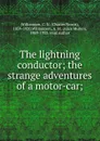 The lightning conductor; the strange adventures of a motor-car; - Charles Norris Williamson