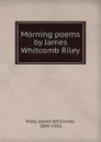 Morning poems by James Whitcomb Riley - James Whitcomb Riley