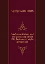 Modern criticism and the preaching of the Old Testament: eight lectures on . - George Adam Smith