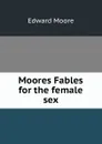 Moores Fables for the female sex - Edward Moore