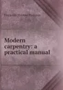 Modern carpentry: a practical manual . - Frederick Thomas Hodgson
