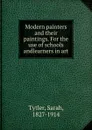 Modern painters and their paintings. For the use of schools andlearners in art - Sarah Tytler