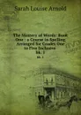 The Mastery of Words: Book One : a Course in Spelling Arranged for Grades One to Five Inclusive . bk. 1 - Sarah Louise Arnold