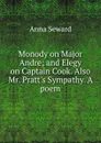 Monody on Major Andre; and Elegy on Captain Cook. Also Mr. Pratt.s Sympathy. A poem - Anna Seward