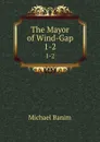 The Mayor of Wind-Gap. 1-2 - Michael Banim