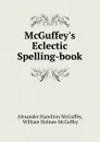 McGuffey.s Eclectic Spelling-book - Alexander Hamilton McGuffey