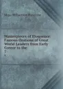 Masterpieces of Eloquence: Famous Orations of Great World Leaders from Early Greece to the . 7 - Mayo Williamson Hazeltine