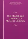 The Medal and the Maid: A Musical Comedy - Sidney Jones