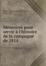 Memoires pour servir a l.histoire de la campagne de 1814 - Jean Baptiste Frédéric Koch