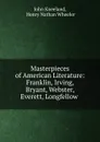 Masterpieces of American Literature: Franklin, Irving, Bryant, Webster, Everett, Longfellow . - John Kneeland
