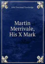 Martin Merrivale, His X Mark - J. T. Trowbridge