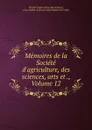 Memoires de la Societe d.agriculture, des sciences, arts et ., Volume 12 - Société d'agriculture